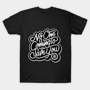 No one is coming to save you T-Shirt